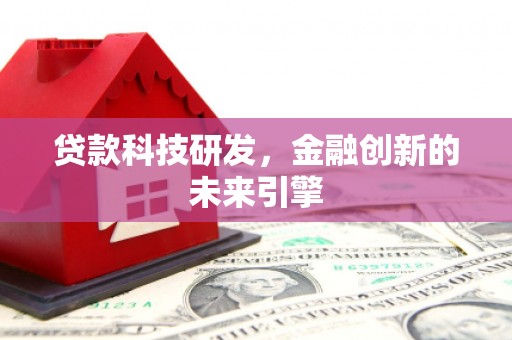 龙岗贷款科技研发，金融创新的未来引擎