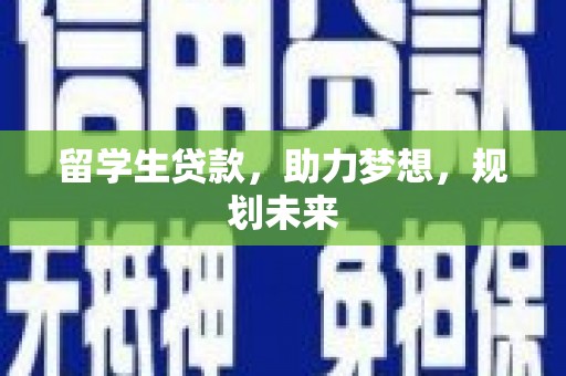 龙岗留学生贷款，助力梦想，规划未来