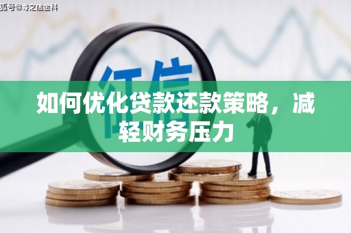 龙岗如何优化贷款还款策略，减轻财务压力