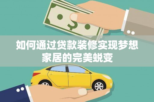 龙岗如何通过贷款装修实现梦想家居的完美蜕变