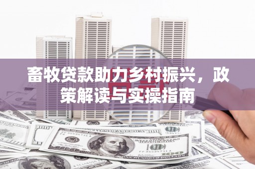 龙岗畜牧贷款助力乡村振兴，政策解读与实操指南