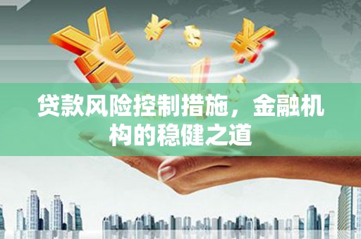 龙岗贷款风险控制措施，金融机构的稳健之道