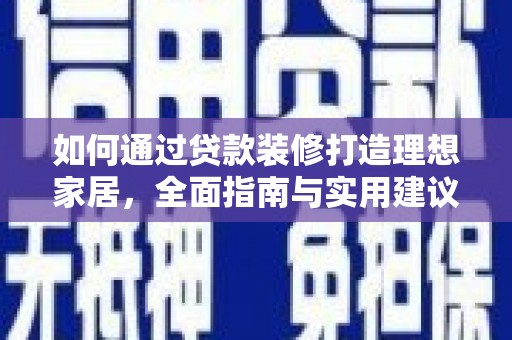 龙岗如何通过贷款装修打造理想家居，全面指南与实用建议