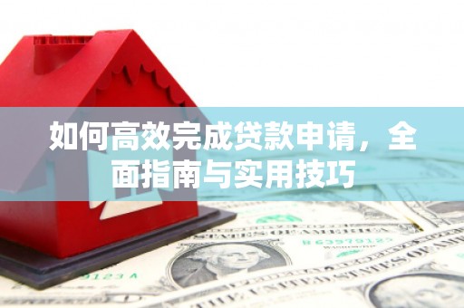 龙岗如何高效完成贷款申请，全面指南与实用技巧